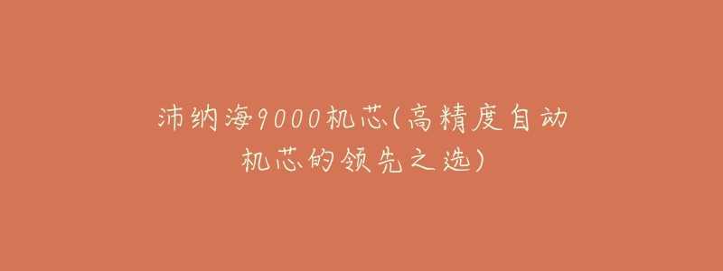 沛納海9000機(jī)芯(高精度自動(dòng)機(jī)芯的領(lǐng)先之選)