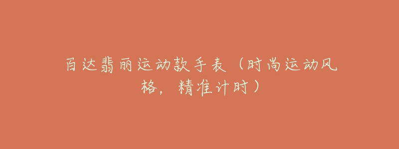 百達翡麗運動款手表（時尚運動風格，精準計時）