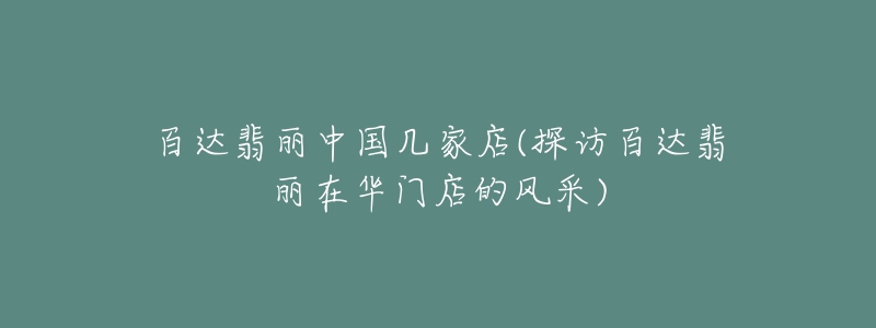 百達(dá)翡麗中國(guó)幾家店(探訪百達(dá)翡麗在華門(mén)店的風(fēng)采)