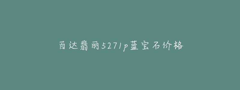 百達(dá)翡麗5271p藍(lán)寶石價(jià)格