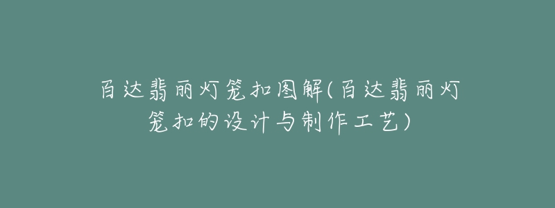 百達翡麗燈籠扣圖解(百達翡麗燈籠扣的設(shè)計與制作工藝)