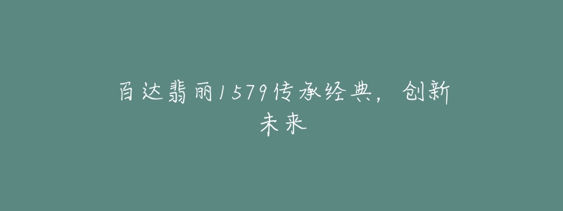 百達(dá)翡麗1579傳承經(jīng)典，創(chuàng)新未來