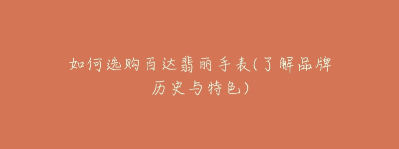 如何選購(gòu)百達(dá)翡麗手表(了解品牌歷史與特色)