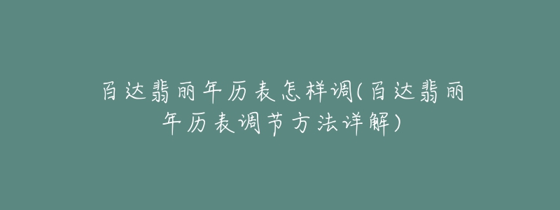 百達(dá)翡麗年歷表怎樣調(diào)(百達(dá)翡麗年歷表調(diào)節(jié)方法詳解)