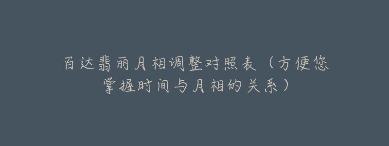 百達翡麗月相調整對照表（方便您掌握時間與月相的關系）