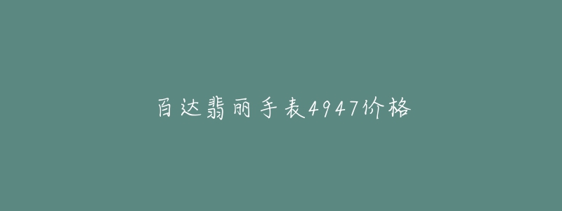 百達(dá)翡麗手表4947價格