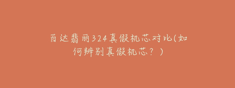 百達(dá)翡麗324真假機(jī)芯對比(如何辨別真假機(jī)芯？)