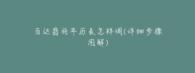 百達(dá)翡麗年歷表怎樣調(diào)(詳細(xì)步驟圖解)