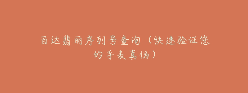 百達(dá)翡麗序列號(hào)查詢（快速驗(yàn)證您的手表真?zhèn)危? title=