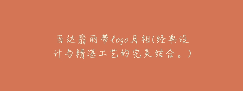 百達翡麗帶logo月相(經(jīng)典設計與精湛工藝的完美結合。)