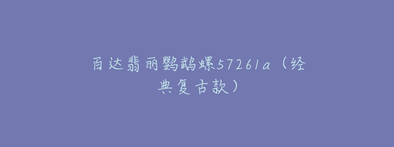 百達(dá)翡麗鸚鵡螺57261a（經(jīng)典復(fù)古款）