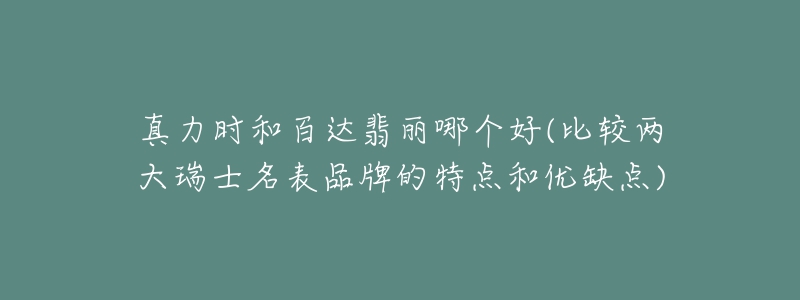 真力時(shí)和百達(dá)翡麗哪個(gè)好(比較兩大瑞士名表品牌的特點(diǎn)和優(yōu)缺點(diǎn))