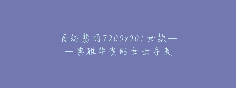 百達(dá)翡麗7200r001女款——典雅華貴的女士手表