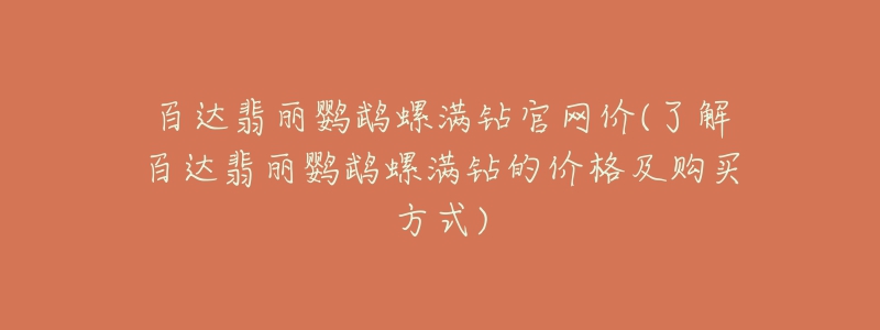 百達(dá)翡麗鸚鵡螺滿鉆官網(wǎng)價(jià)(了解百達(dá)翡麗鸚鵡螺滿鉆的價(jià)格及購買方式)