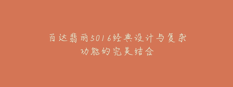 百達翡麗5016經(jīng)典設(shè)計與復(fù)雜功能的完美結(jié)合