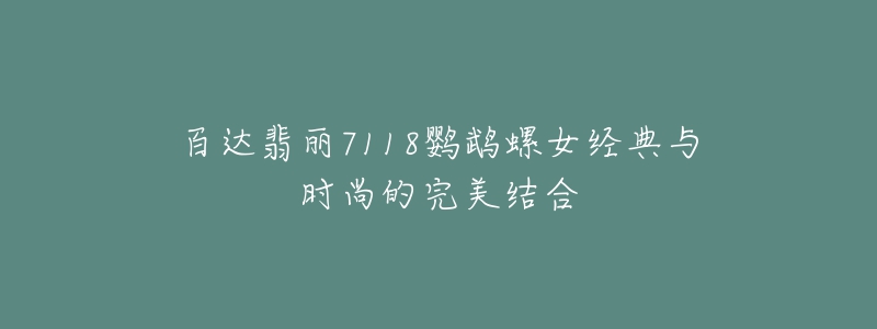 百達(dá)翡麗7118鸚鵡螺女經(jīng)典與時尚的完美結(jié)合