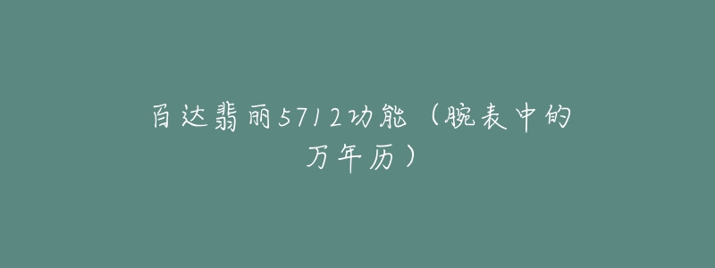 百達翡麗5712功能（腕表中的萬年歷）