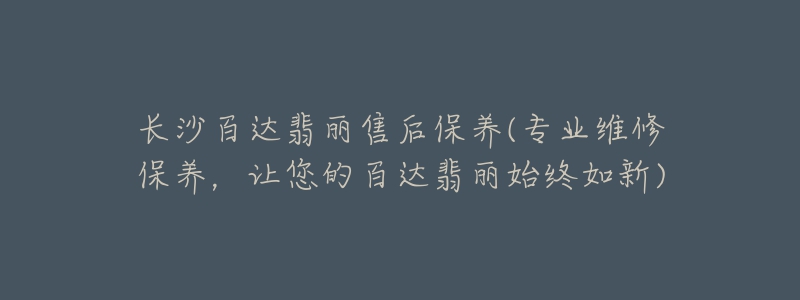 長沙百達翡麗售后保養(yǎng)(專業(yè)維修保養(yǎng)，讓您的百達翡麗始終如新)