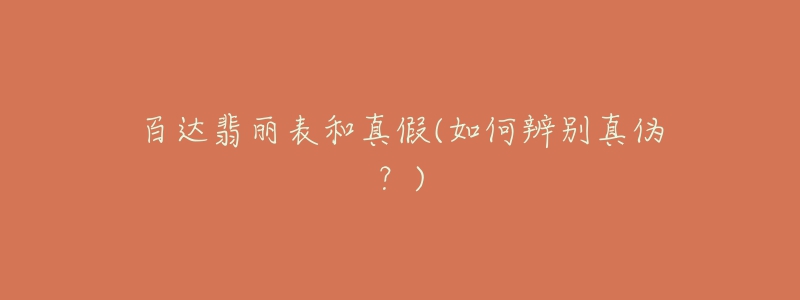 百達(dá)翡麗表和真假(如何辨別真?zhèn)危?