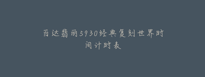 百達翡麗5930經典復刻世界時間計時表