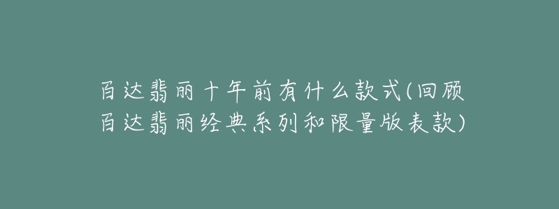 百達翡麗十年前有什么款式(回顧百達翡麗經(jīng)典系列和限量版表款)