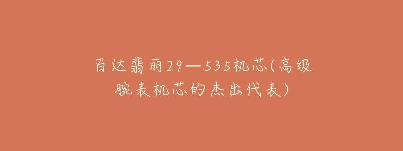 百達翡麗29—535機芯(高級腕表機芯的杰出代表)