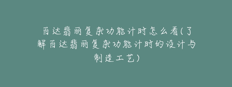 百達翡麗復(fù)雜功能計時怎么看(了解百達翡麗復(fù)雜功能計時的設(shè)計與制造工藝)