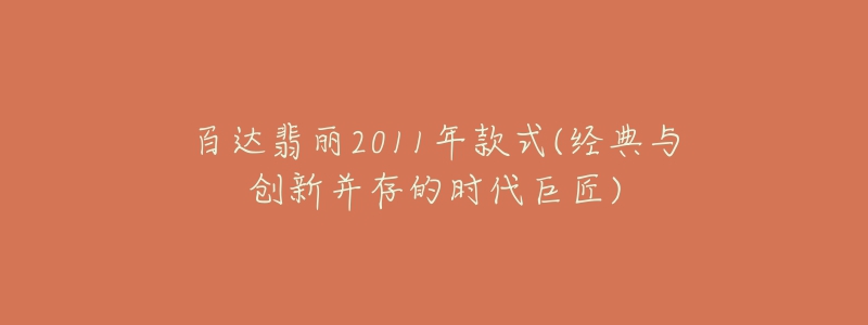 百達(dá)翡麗2011年款式(經(jīng)典與創(chuàng)新并存的時(shí)代巨匠)