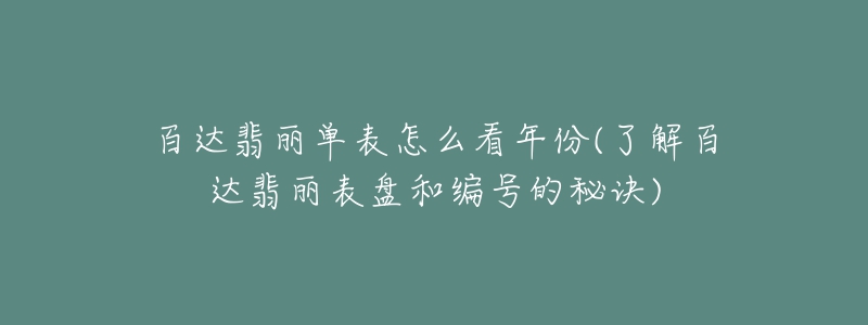 百達(dá)翡麗單表怎么看年份(了解百達(dá)翡麗表盤和編號(hào)的秘訣)