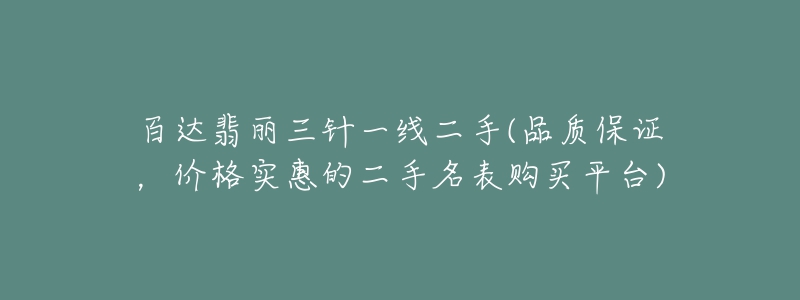 百達(dá)翡麗三針一線二手(品質(zhì)保證，價(jià)格實(shí)惠的二手名表購(gòu)買平臺(tái))