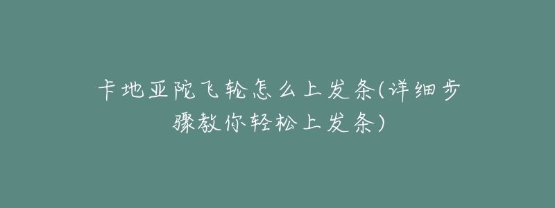 卡地亞陀飛輪怎么上發(fā)條(詳細(xì)步驟教你輕松上發(fā)條)