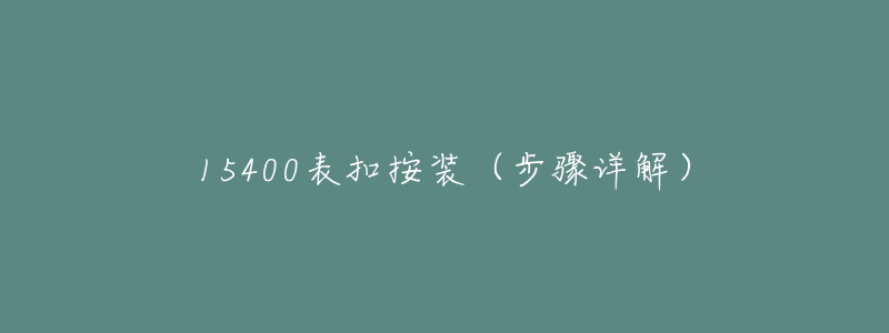 15400表扣按裝（步驟詳解）