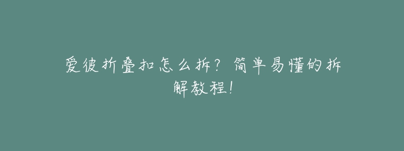 愛彼折疊扣怎么拆？簡單易懂的拆解教程！