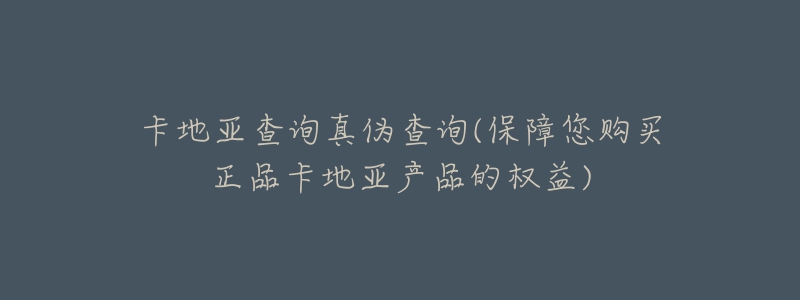 卡地亞查詢真?zhèn)尾樵?保障您購買正品卡地亞產(chǎn)品的權(quán)益)