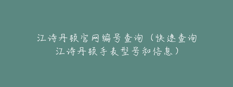 江詩(shī)丹頓官網(wǎng)編號(hào)查詢（快速查詢江詩(shī)丹頓手表型號(hào)和信息）