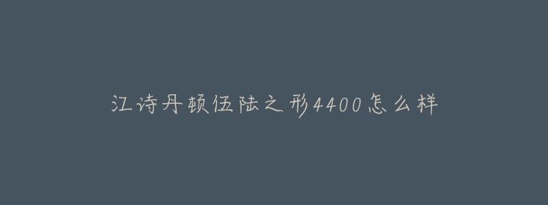 江詩(shī)丹頓伍陸之形4400怎么樣