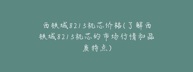 西鐵城8215機芯價格(了解西鐵城8215機芯的市場行情和品質(zhì)特點)