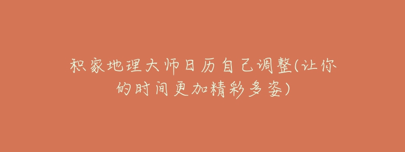 積家地理大師日歷自己調(diào)整(讓你的時(shí)間更加精彩多姿)