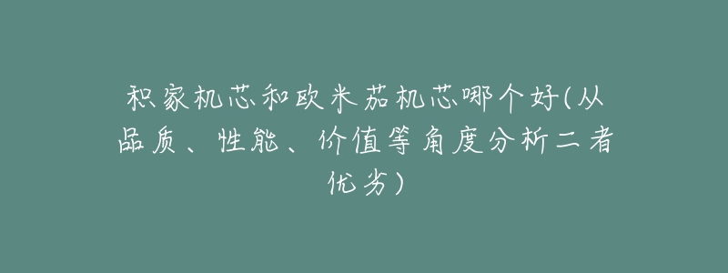 積家機(jī)芯和歐米茄機(jī)芯哪個(gè)好(從品質(zhì)、性能、價(jià)值等角度分析二者優(yōu)劣)