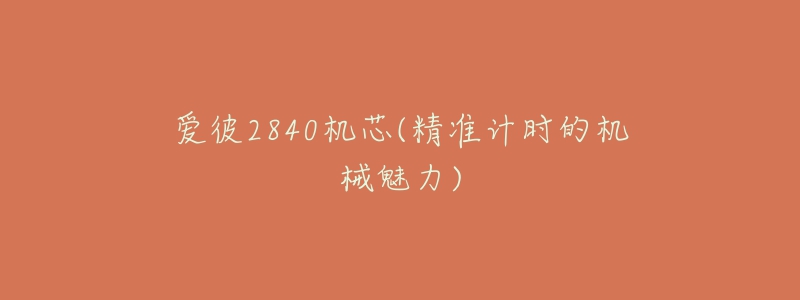 愛彼2840機(jī)芯(精準(zhǔn)計(jì)時(shí)的機(jī)械魅力)