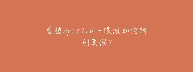 愛彼ap15710一眼假如何辨別真假？