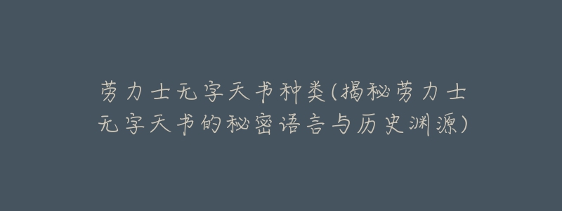 勞力士無字天書種類(揭秘勞力士無字天書的秘密語言與歷史淵源)