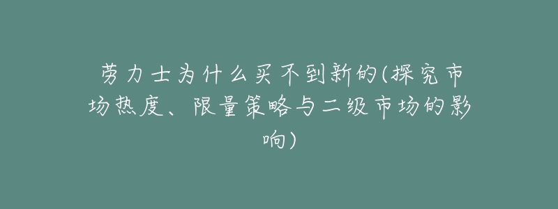 勞力士為什么買不到新的(探究市場熱度、限量策略與二級市場的影響)