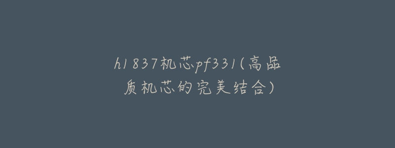 h1837機芯pf331(高品質(zhì)機芯的完美結(jié)合)