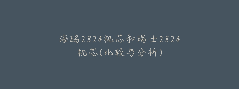 海鷗2824機(jī)芯和瑞士2824機(jī)芯(比較與分析)