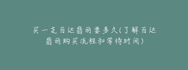 買一支百達(dá)翡麗要多久(了解百達(dá)翡麗購買流程和等待時間)