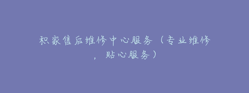 積家售后維修中心服務(wù)（專業(yè)維修，貼心服務(wù)）