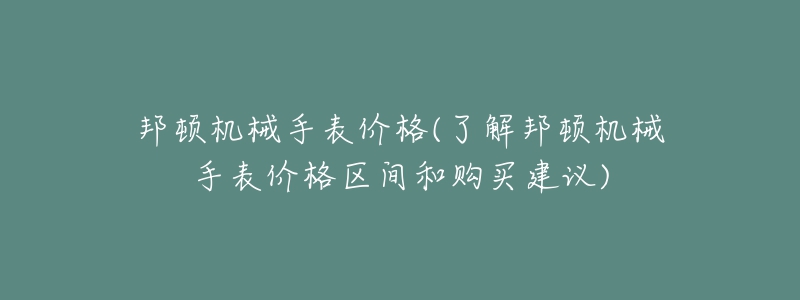 邦頓機(jī)械手表價(jià)格(了解邦頓機(jī)械手表價(jià)格區(qū)間和購(gòu)買(mǎi)建議)