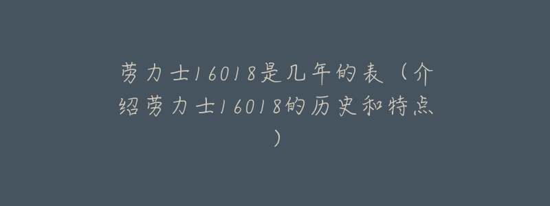 勞力士16018是幾年的表（介紹勞力士16018的歷史和特點(diǎn)）