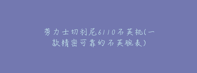 勞力士切利尼6110石英機(jī)(一款精密可靠的石英腕表)